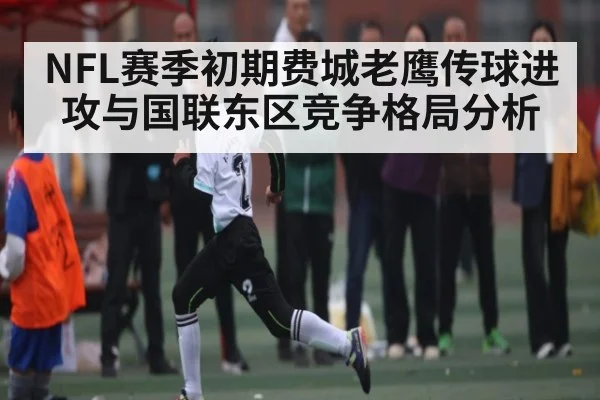 NFL赛季初期费城老鹰传球进攻与国联东区竞争格局分析